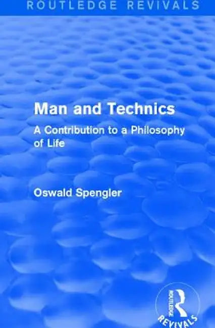 Routledge Revivals: Man and Technics (1932): A Contribution to a Philosophy of Life by Oswald Spengler