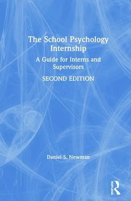 The School Psychology Internship: A Guide for Interns and Supervisors by Daniel S. Newman