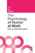 The Psychology of Humor at Work by Christopher Robert
