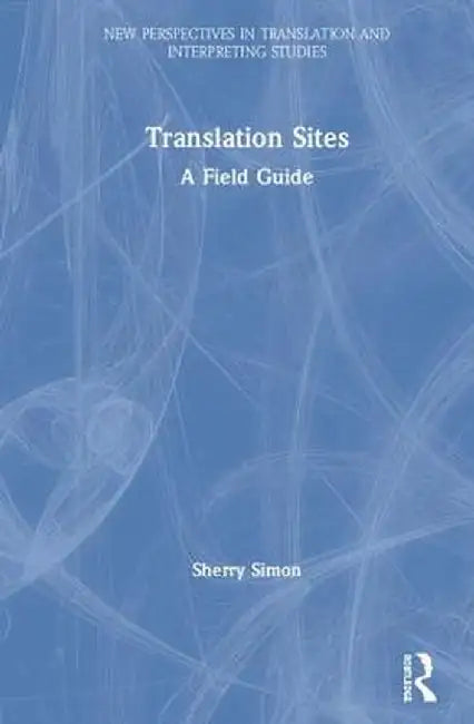 Translation Sites: A Field Guide by Sherry Simon
