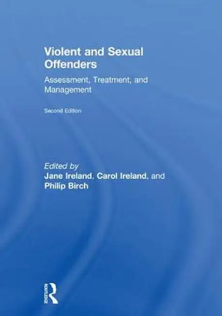 Violent and Sexual Offenders: Assessment, Treatment and Management by Jane Ireland