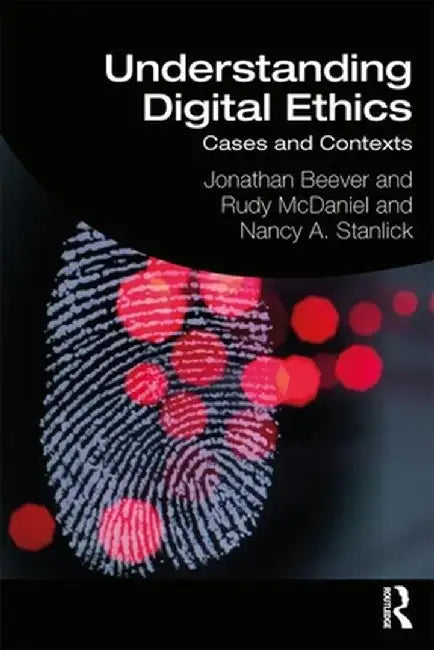 Understanding Digital Ethics: Cases and Contexts by Jonathan Beever