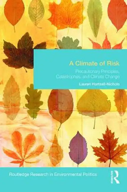 A Climate of Risk: Precautionary Principles, Catastrophes, and Climate Change by Lauren Hartzell-Nichols
