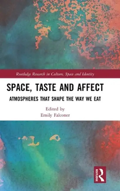 Space, Taste and Affect: Atmospheres That Shape the Way We Eat by Emily Falconer
