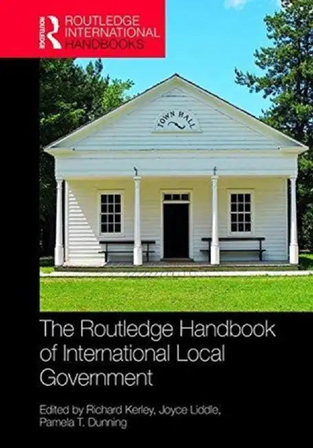 The Routledge Handbook of International Local Government by Richard Kerley