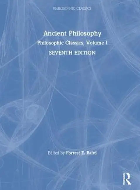 Philosophic Classics: Ancient Philosophy, Volume I by Forrest E. Baird