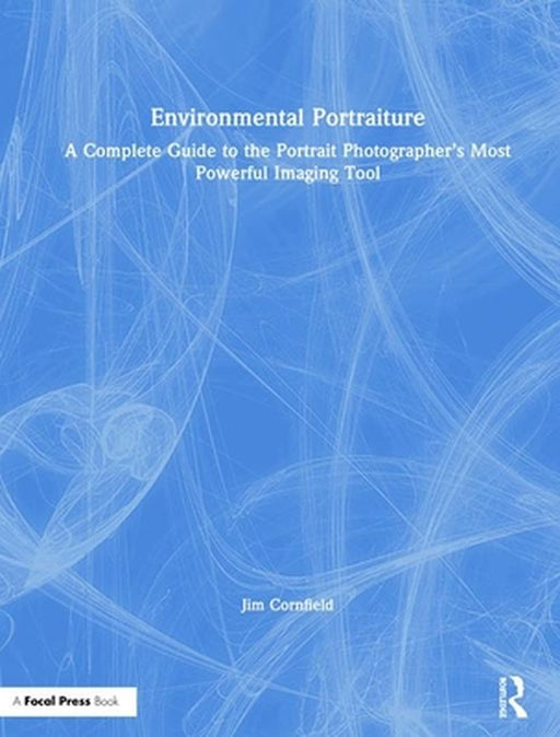 Environmental Portraiture: A Complete Guide to the Portrait Photographer's Most Powerful Imaging Tool by Jim Cornfield