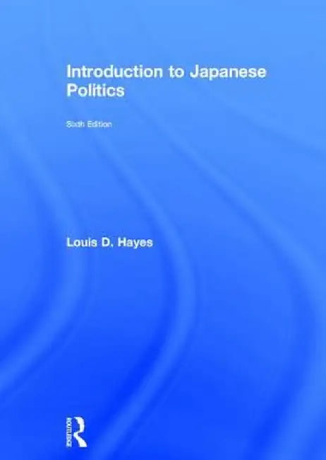 Introduction to Japanese Politics by Louis D. Hayes