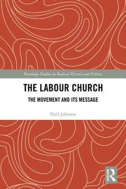The Labour Church: The Movement & Its Message by Neil Johnson