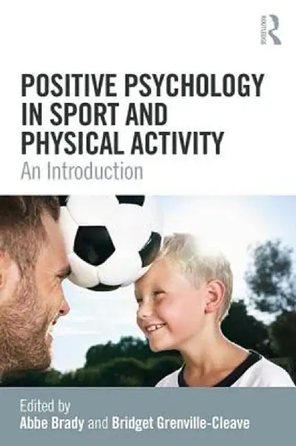 Positive Psychology in Sport and Physical Activity: An Introduction by Abbe Brady