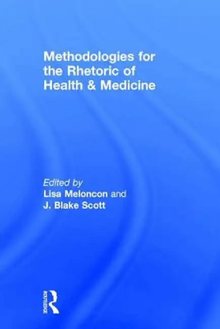 Methodologies for the Rhetoric of Health & Medicine by Lisa Meloncon