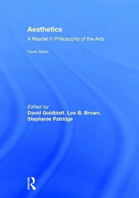 Aesthetics: A Reader in Philosophy of the Arts by David Goldblatt