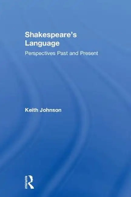 Shakespeare's Language: Perspectives Past and Present by Keith Johnson