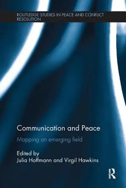 Communication and Peace: Mapping an Emerging Field by Julia Hoffmann