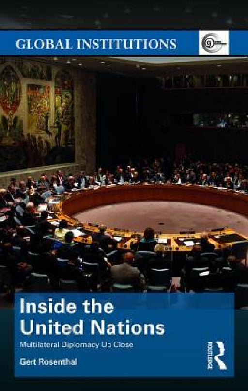 Inside the United Nations: Multilateral Diplomacy Up Close by Gert Rosenthal