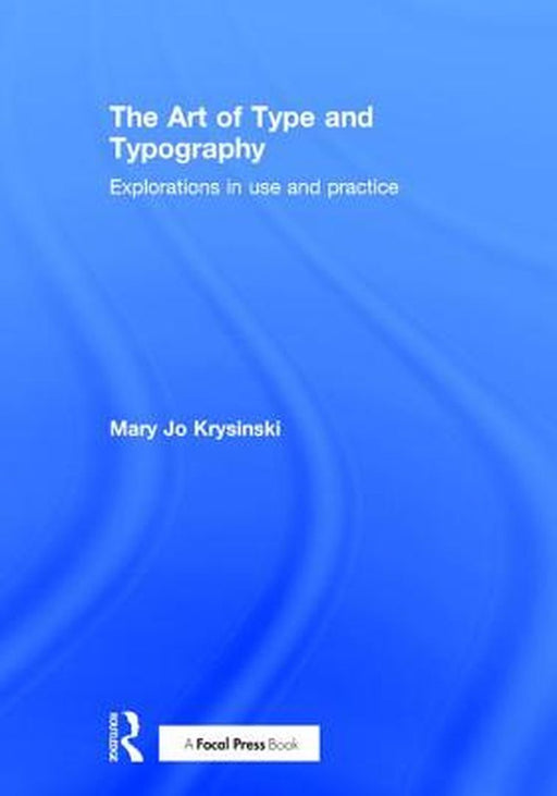 The Art of Type and Typography: Explorations in Use and Practice by Mary Jo Krysinski