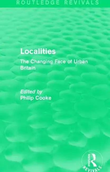 Routledge Revivals: Localities (1989): The Changing Face of Urban Britain by Philip Cooke