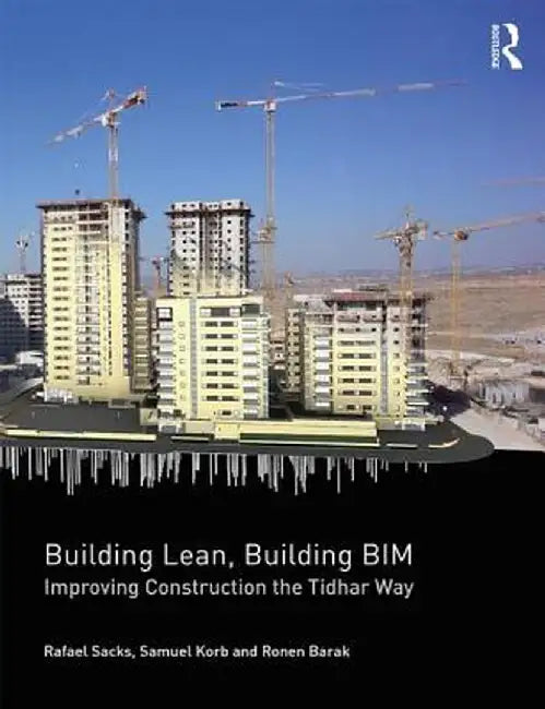 Building Lean, Building Bim: Improving Construction the Tidhar Way by Rafael Sacks