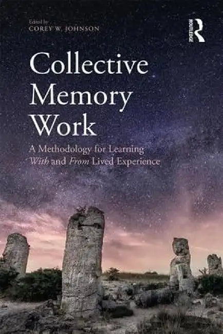 Collective Memory Work: A Methodology for Learning with and from Lived Experience by Corey W. Johnson