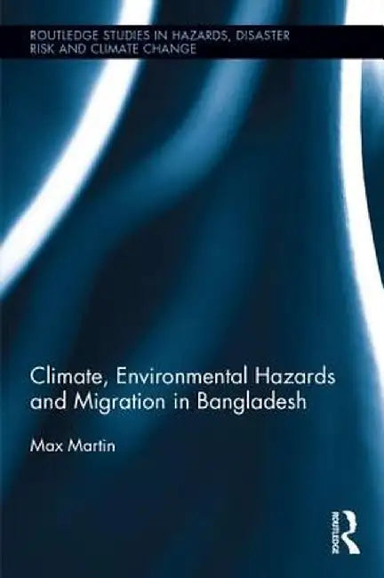 Climate, Environmental Hazards and Migration in Bangladesh by Max Martin