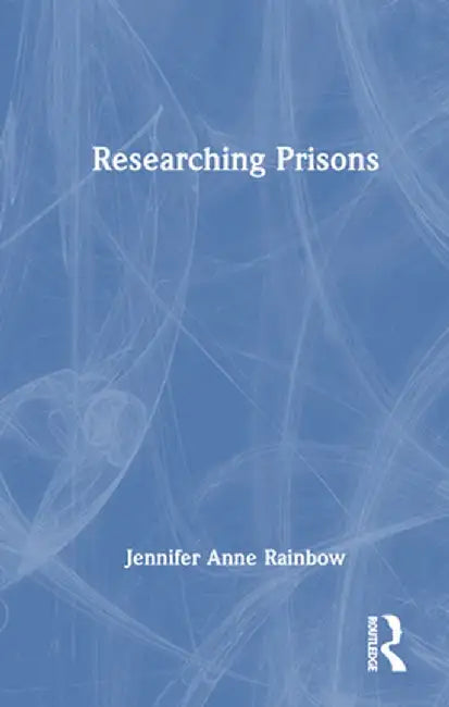 Researching Prisons by Jennifer Anne Rainbow