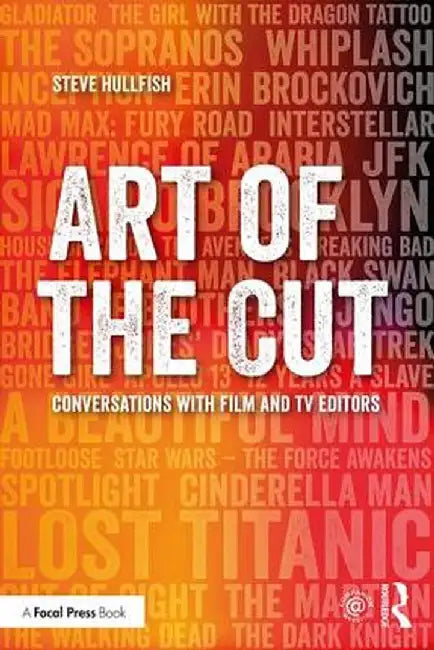 Art of the Cut: Conversations with Film and TV Editors by Steve Hullfish