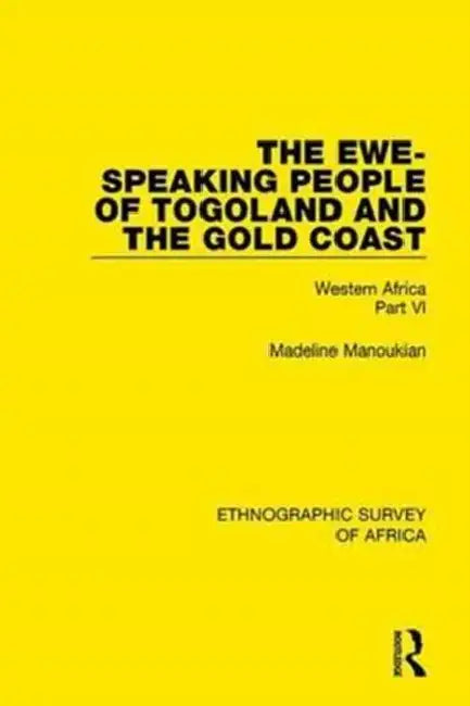 The Ewe-Speaking People of Togoland and the Gold Coast: Western Africa Part VI by Manoukian Madeline