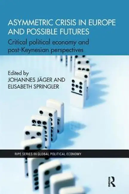 Asymmetric Crisis in Europe and Possible Futures: Critical Political Economy and Post-Keynesian Perspectives by Johannes Jäger