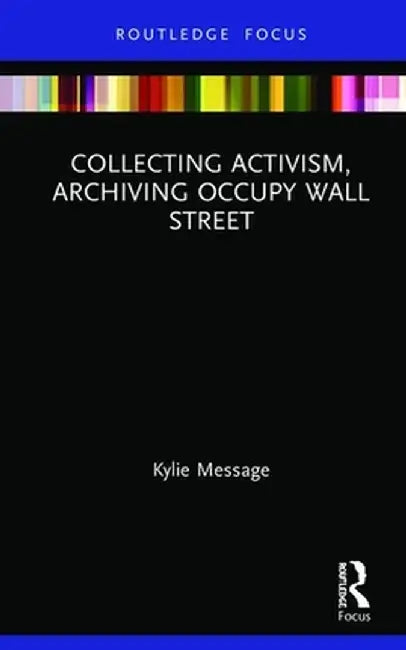 Collecting Activism, Archiving Occupy Wall Street by Kylie Message
