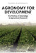 Agronomy for Development: The Politics of Knowledge in Agricultural Research by James Sumberg