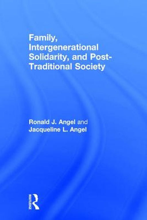 Family, Intergenerational Solidarity, and Post-Traditional Society by Ronald J. Angel