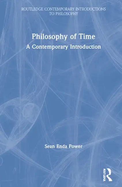 Philosophy of Time: A Contemporary Introduction by Sean Enda Power