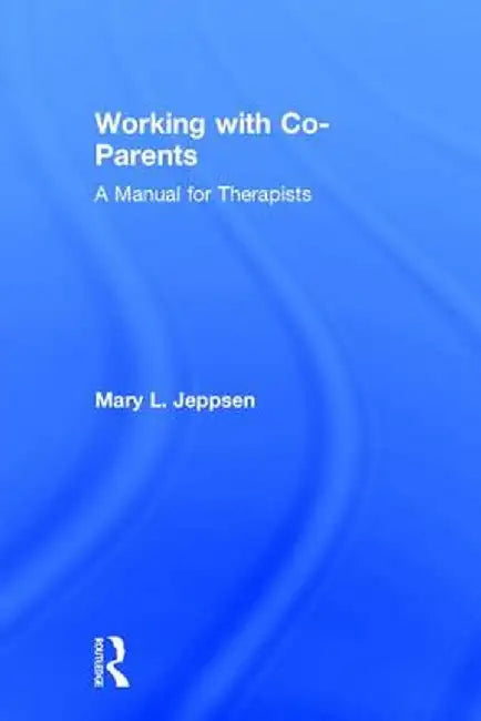 Working with Co-Parents: A Manual for Therapists by Mary L. Jeppsen