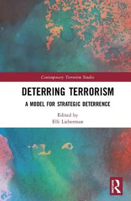 Deterring Terrorism: A Model for Strategic Deterrence by Elli Lieberman