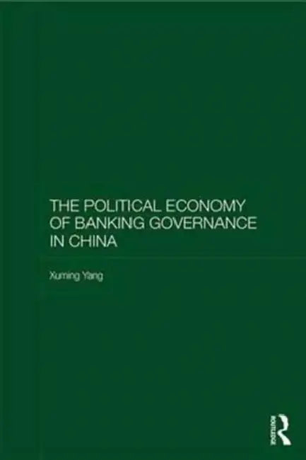 The Political Economy of Banking Governance in China by Xuming Yang