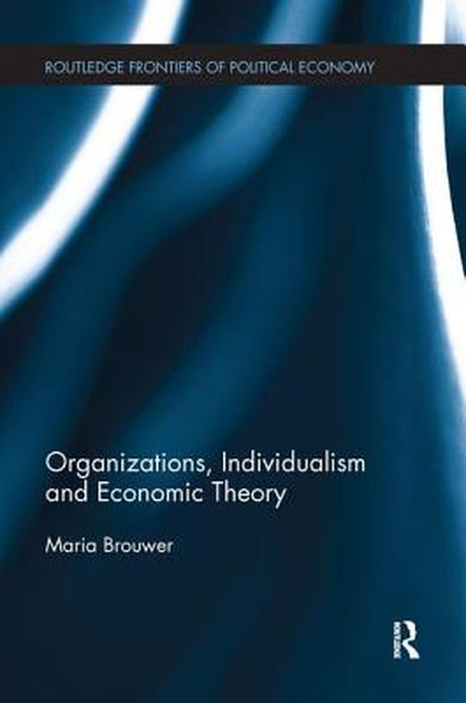 Organizations, Individualism and Economic Theory by Maria Brouwer