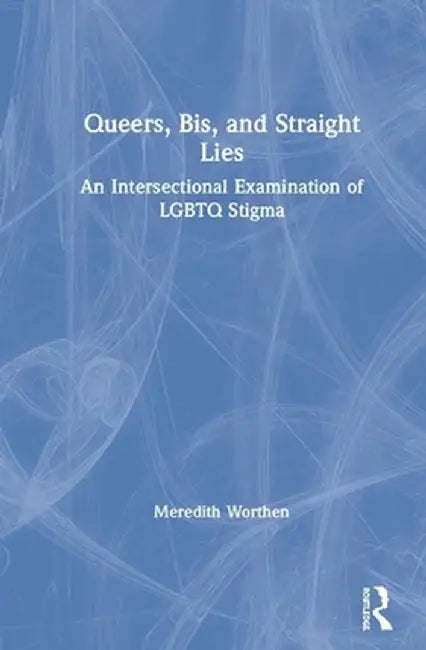 Queers, Bis, and Straight Lies: An Intersectional Examination of LGBTQ Stigma by Meredith Worthen