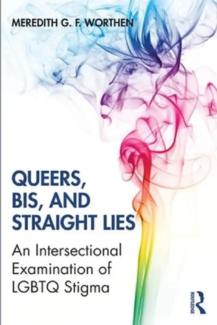 Queers, Bis, and Straight Lies: An Intersectional Examination of LGBTQ Stigma by Meredith Worthen