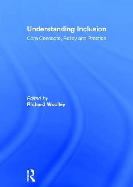 Understanding Inclusion: Core Concepts, Policy And Practice by Richard Woolley