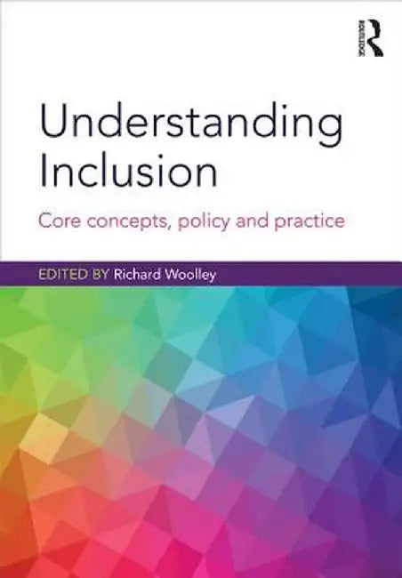Understanding Inclusion: Core Concepts, Policy and Practice by Richard Woolley