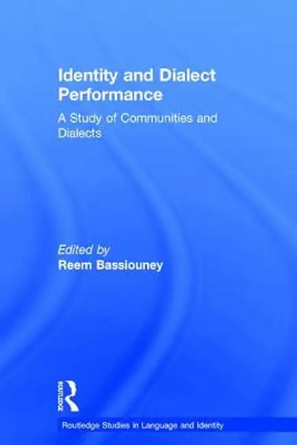 Identity and Dialect Performance: A Study of Communities and Dialects by Reem Bassiouney