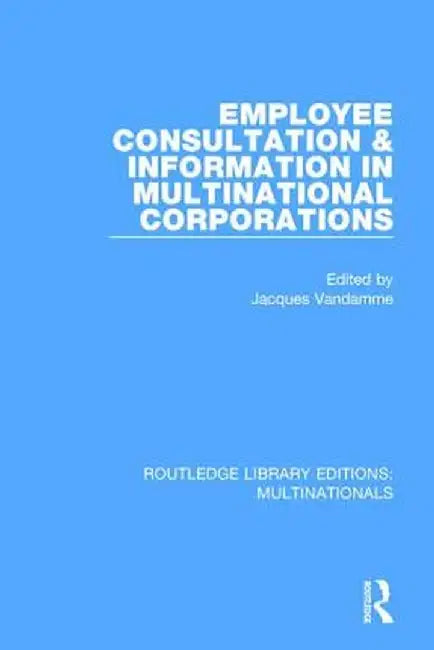 Employee Consultation and Information in Multinational Corporations by Jacques Vandamme