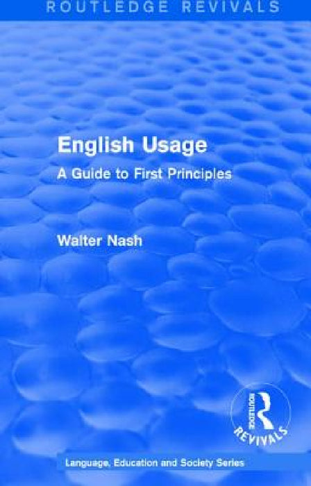 Routledge Revivals: English Usage (1986): A Guide to First Principles by Walter Nash