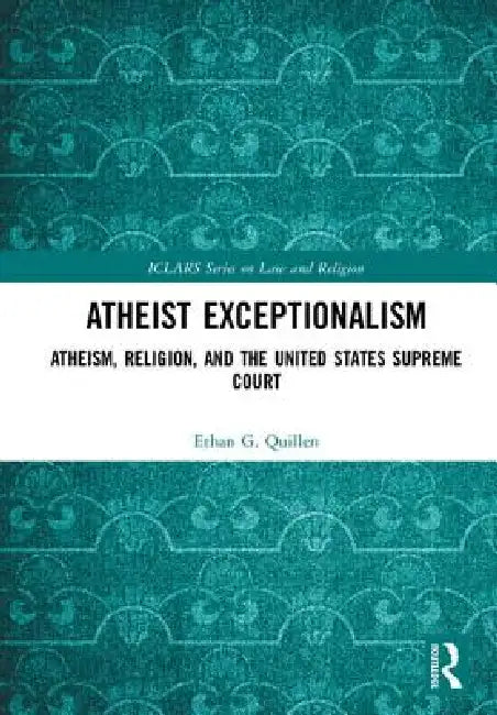 Atheist Exceptionalism: Atheism, Religion, and the United States Supreme Court by Ethan Quillen