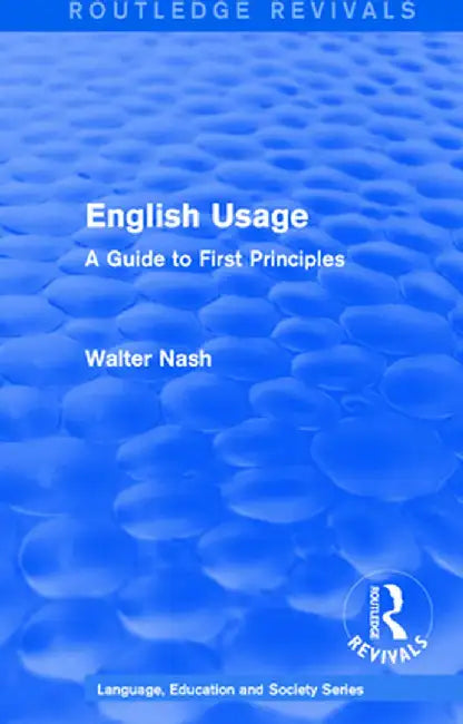 Routledge Revivals: English Usage (1986): A Guide to First Principles by Walter Nash