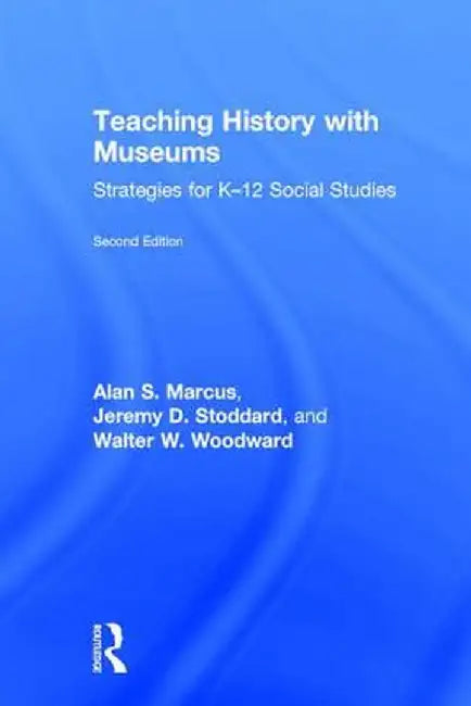 Teaching History with Museums: Strategies for K-12 Social Studies by Alan Marcus