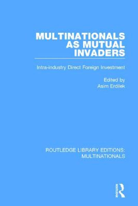 Multinationals as Mutual Invaders: Intra-industry Direct Foreign Investment by Asim Erdilek