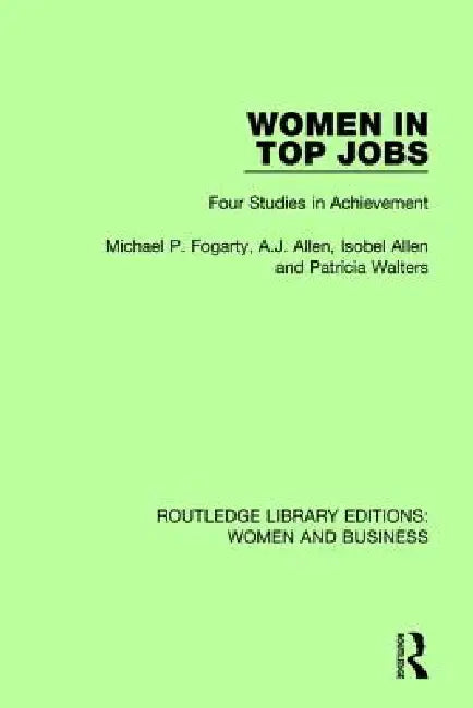 Women In Top Jobs: Four Studies In Achievement by Michael P. Fogarty