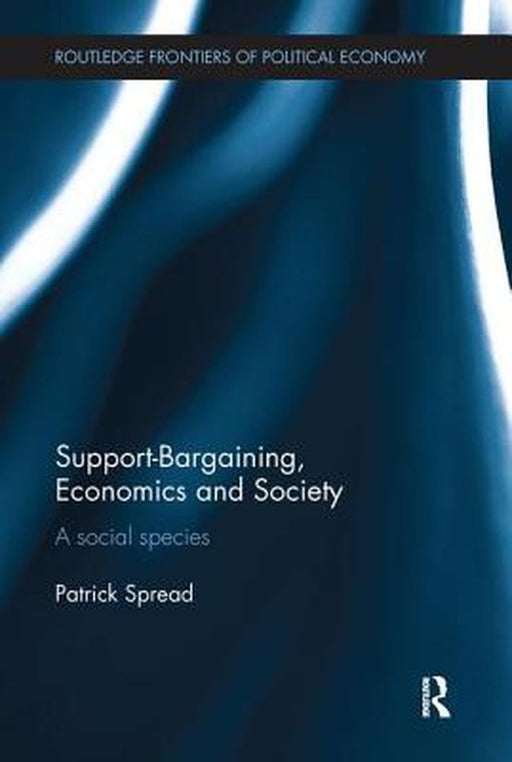 Support-Bargaining, Economics and Society: A Social Species by Patrick Spread