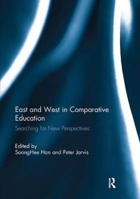 East and West in Comparative Education: Searching for New Perspectives by Soong Hee Han